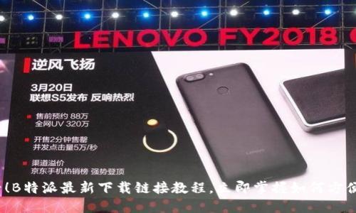 2025必看！B特派最新下载链接教程，立即掌握如何方便快捷获取