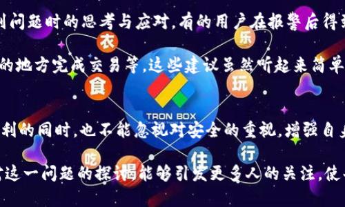 特派被盗报警有用吗？2025必看详解

特派, 被盗, 报警, 知乎/guanjianci

前言
随着社会的发展，越来越多的人开始选择使用共享经济的服务，比如“特派”这种外卖服务。然而，有些用户在使用过程中可能会遇到不法分子的侵害，比如被盗。此时，很多人会产生疑问：特派被盗报警究竟有用吗？在这个问题上，我们可以从多个角度进行分析和探讨。

报警的重要性
首先，报警是维护自身合法权益的重要手段。当发生被盗事件时，若未及时报警，可能会导致证据灭失或者案件的进一步恶化。因此，即使在“特派”这样的共享经济中，被盗后报警也是尤为必要的。

警方的反应速度
然而，报警后警方的反应速度也是影响报警效果的重要因素。许多用户曾在知乎上分享过，报警后警方的处理速度和态度千差万别。有的用户反映，警方能够迅速来到现场进行勘查，并快速展开调查；而另一些用户则表示，警方的反应慢得令人失望，甚至一度认为自己的案件未受到重视。

因此，在报警时，用户应注意提供详尽的信息，比如盗窃发生的具体时间、地点、事件经过、可疑人员的描述等，增加警方快速处理案件的可能性。

证据收集的重要性
另一个需要关注的方面是，报警后及时收集证据也至关重要。通常情况下，警方会要求受害者提供一些证据，比如监控录像、交易记录、证人信息等。如果用户在第一时间未能收集到这些证据，可能会影响案件的进展，甚至导致无法追究盗贼的责任。

处理心理压力
被盗事件不仅给用户带来财产损失，还会引起心理上的不适。因此，报警也能帮助用户释放压力，寻求法律的保护。有些用户表示，报警后能找到一个合理的出口，心里会轻松很多。而且，警方也会对整个案件进行记录和分析，这对未来的类似案件有一定的参考价值。

平台责任
此外，值得注意的是，特派等平台通常也有一定的责任。在发生被盗事件后，用户应及时与特派客服取得联系，寻求平台的协助。很多时候，平台会对用户的损失进行一定的补偿，尤其是在盗窃事件明确归因于平台的管理无法落实的情况下。

知乎上用户的经历分享
在知乎上，我们可以看到许多用户分享的经历，这些真实的故事不仅让我们了解了被盗事件的处理过程，还让我们感受到每个个体在遇到问题时的思考与应对。有的用户在报警后得到了及时的帮助，而另一些则感受到警方的无能为力。这种差异性在一定程度上反映了社会对待这一问题的不同态度和资源的分配现状。

同时，许多人也提出了如何在使用特派等外卖服务时，增强自身防范意识的方法，比如选择在光线明亮的地方下单、尽可能不在偏僻落后的地方完成交易等。这些建议虽然听起来简单，却往往能够在关键时刻为自己避免不必要的麻烦。

总结
综合来看，特派被盗报警是有用的，但其实际效果取决于多个因素，包括警方的反应、证据的收集、用户的配合程度等。因此，我们在享受便利的同时，也不能忽视对安全的重视。增强自身的防范意识，及时报警并提供详细信息，善用法律手段保护自己的合法权益，都是每个用户应尽的责任与义务。

未来，随着社会治安形势的变化，特别是共享经济的持续发展，如何提高市场参与者的安全感，将会成为一个重要的话题。我们希望通过对这一问题的探讨，能够引发更多人的关注，使每一个用户都能在使用“特派”等服务时，无论身处何地，都能够感受到安全与保障。