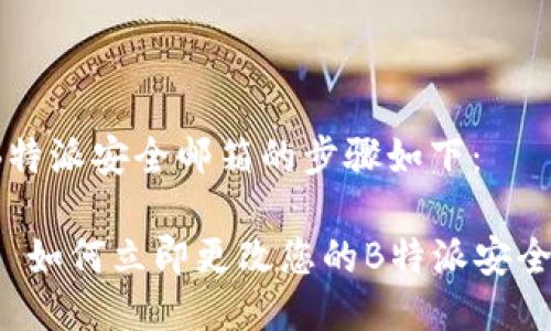 更改B特派安全邮箱的步骤如下：

### 如何立即更改您的B特派安全邮箱？