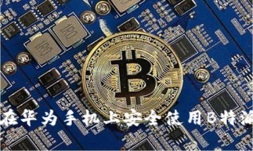 2025必看：如何在华为手机上安全使用B特派钱包，立即学会！