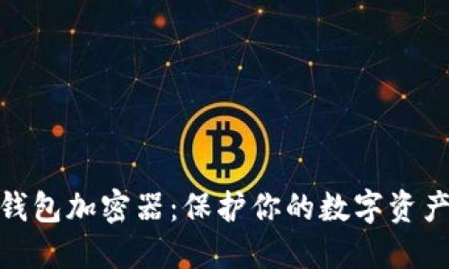 2025必看！钱包加密器：保护你的数字资产的终极指南