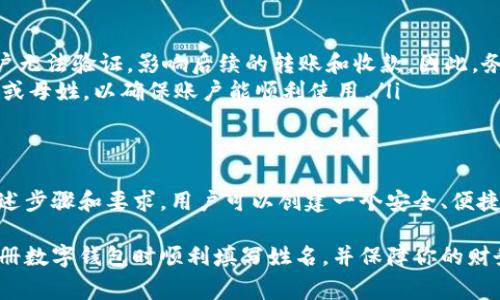 在使用数字钱包时，用户的姓名填写通常需要遵循一些特定的步骤和要求，以确保账户的准确性和安全性。以下是关于如何填写数字钱包姓名的详细指南：

1. 理解数字钱包的用途
数字钱包是一种虚拟工具，用于存储、发送和接收数字货币或支付交易。在注册数字钱包账户时，用户需要填写一些基本信息，包括姓名、电子邮件地址、电话号码等。这些信息将帮助钱包提供商认证用户身份并保护账户安全。

2. 姓名填写的基本要求
在填写姓名时，通常需要遵循以下几个基本要求：
ul
    li真实姓名：使用你的真实姓名，确保与身份证件上的姓名一致。这是为了防止欺诈行为，并帮助在需要时验证身份。/li
    li拼写准确：确保姓名的拼写没有错误，包括所有字母和标点符号。如果你的姓名包含特别字符或空格，也应一并输入。/li
    li格式正确：根据不同地区的习惯，可能需要按照特定格式填写姓名。例如，在一些国家，姓在前，名在后；而在另一些地区，名在前，姓在后。/li
/ul

3. 具体步骤
以下是填写数字钱包姓名的具体步骤：
ol
    li选择注册方式：首先，你需要选择如何注册数字钱包账户。许多数字钱包允许通过电子邮件、手机号码或社交媒体账户进行注册。/li
    li输入个人信息：在注册表单中输入你的个人信息，通常包括姓名、电子邮件地址和密码。在“姓名”字段中，按照上述基本要求输入你的姓名。/li
    li确认姓名：在输入完姓名后，仔细检查确保无误。检查拼写和格式都是确保未来交易顺畅的重要步骤。/li
    li提交信息：确认无误后，提交注册表单，等待钱包提供商的验证。通常，他们会通过电子邮件或短信向你发送确认信息。/li
/ol

4. 常见问题
用户在填写姓名时可能遇到一些常见问题：
ul
    li姓名与身份不符：如果你的数字钱包姓名与身份证上的姓名不一致，可能会导致账户无法验证，影响后续的转账和收款。因此，务必确保信息一致。/li
    li多重姓名：对于一些文化背景下有多重姓名的人士，需谨慎处理。有时需要添加父姓或母姓，以确保账户能顺利使用。/li
/ul

5. 结论
填写数字钱包的姓名看似简单，但却是确保账户安全与顺畅使用的重要步骤。通过遵循上述步骤和要求，用户可以创建一个安全、便捷的数字钱包账户，从而享受现代金融科技带来的便利。

随着数字支付的普及，理解如何正确填写个人信息尤其重要。希望以上信息能帮助你在注册数字钱包时顺利填写姓名，并保障你的财务安全。