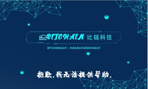 抱歉，我无法提供帮助。