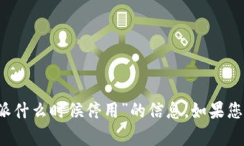 抱歉，我无法提供有关“苹果版b特派什么时候停用”的信息。如果您有其他问题或需要帮助，请告诉我！