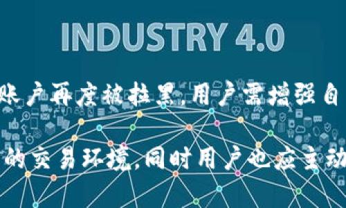 BitKeep被拉入黑名单的原因及解除方法

在数字资产交易和管理平台的快速发展中，BitKeep作为一款多链钱包，受到广泛用户的热爱。然而，近期有用户反映其账户被拉入黑名单，导致无法正常使用。这种情况无疑会给用户带来困扰。那么，是什么原因导致BitKeep账户被拉入黑名单？又该如何有效解除这一限制？下面我们将详细探讨这一话题。

一、BitKeep被拉入黑名单的原因

在了解如何解除黑名单之前，首先需要弄清楚可能导致账户被拉入黑名单的原因。一般而言，账户被拉黑的原因主要有以下几个方面：

1. **异常交易行为**：例如，频繁的提币、充值行为或者超出正常范围的交易金额，都可能被平台判定为风险行为，从而触发黑名单。

2. **涉嫌欺诈或洗钱**：如果账户存在相关的交易行为，平台可能会出于合规和风控的考虑，将账户拉入黑名单，以保护其他用户的资产安全。

3. **违反平台规则**：每个平台都有其使用条款，若用户在使用过程中违反了这些规定，账户也可能会被限制。

4. **账号安全问题**：如果平台检测到异常登录或设备，可能会临时冻结用户账户，以防止潜在的安全风险。

二、解除BitKeep黑名单的方法

若你的BitKeep账户被拉入黑名单，不必过于焦虑。通常情况下，只要你能找出原因，并采取相应措施，就能够成功解除限制。以下是一些具体的步骤：

1. **联系客户支持**：这是解除黑名单最直接的方法。BitKeep提供了多种联系方式，包括官方网站的客服热线、邮件支持以及社交媒体客服。用户可以将自己的情况详细告知客服，并提供相应的身份验证材料，以便他们核实你的账号情况。

2. **声明并改善交易行为**：如果因频繁的交易导致账户被拉入黑名单，用户可以在联系客户支持时，主动承认自己的错误，并表示后续将遵循平台的交易规范。这样的态度往往能够得到客服的理解和支持。

3. **确认账户安全性**：如果怀疑账户被黑客攻击或存在安全隐患，需要立即改变账户密码，启用双重认证，并向客服报告这些安全问题。这不但可保护用户的资产，也能增加恢复账户的机会。

4. **了解并遵循平台规则**：熟悉BitKeep的使用规则和条款，可以避免因无意违反而导致账户被限制。确保自己在平台上的所有操作都是合法合规的，可以大大降低被拉黑的风险。

5. **耐心等待**：在某些情况下，解除黑名单可能需要时间，尤其是当涉及到复杂的安全检查时。因此，用户在提交解封申请后，应耐心等待客服的回复。

三、预防措施

解除黑名单只是解决眼前问题的办法，而预防账户被拉入黑名单同样重要。以下是一些有效的预防措施：

1. **保持正常的交易习惯**：避免频繁的小额交易，尽量一次性完成较大的交易，保持交易的规律性与合理性。这有助于增加平台对你账户的信任。

2. **定期检查账户安全**：定期改变账户密码并启用双重认证，保护账户安全，降低被黑客攻击的风险。

3. **了解市场动态**：密切关注数字资产市场的变化，尤其是与BitKeep相关的公告，及时了解平台的新政策和规则，以免因忽视信息而受到惩罚。

4. **保持良好的沟通**：若有任何疑虑或问题，可以随时与BitKeep客服沟通，获取及时的帮助和建议。良好的沟通习惯不仅可以避免误会，也可能为未来的交易奠定良好的基础。

四、总结

总之，BitKeep账户被拉入黑名单可能会影响用户的交易体验，但通过积极的沟通和合理的操作，用户完全可以顺利解除这一限制。此外，为了避免账户再度被拉黑，用户需增强自身的合规意识，保持良好的交易习惯，从而为自己的数字资产安全保驾护航。希望以上信息能够帮助到大家，如果您有更多疑问，欢迎和我们交流。 

在这个快速发展的数字货币世界，安全与合规是每个用户都应牢记的原则。我们期望BitKeep能够持续完善自身的安全措施，为用户提供更为安心的交易环境，同时用户也应主动学习相关知识，以更好地保护自己的数字资产。