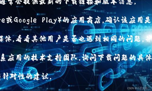 很抱歉，关于“b特派”的具体问题，我无法提供直接的信息。不过，如果您是在询问某个特定应用程序或软件的下载问题，建议您采取以下步骤：

1. **官方网站查询**：访问该应用的官方网站，通常会提供最新的下载链接和版本信息。

2. **应用商店**：查看您所在平台（如App Store或Google Play）的应用商店，确认该应用是否仍在平台上可用。

3. **社区论坛**：搜索相关的社区论坛或社交媒体，看看其他用户是否也遇到相同的问题，并寻找解决方案。

4. **技术支持**：如果以上方法无效，您可以联系应用的技术支持团队，询问下载问题的具体原因及解决办法。

如果您有更详细的背景信息，我会尽量提供更有针对性的建议。