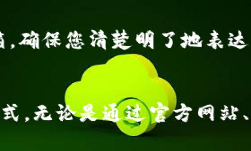 要联系比特派的管理员，您可以通过以下几种方式进行：

1. 官方网站查询
首先，您可以访问比特派的官方网站。在网站的首页或“联系我们”页面，通常会提供客服的联系方式，如电子邮件、电话等。通过这些方式，您可以直接与管理员取得联系。

2. 社交媒体渠道
比特派在各大社交媒体平台上可能有官方账号，如微博、Twitter、Facebook等。您可以通过这些平台发送私信或留下评论，管理员通常会在社交媒体上及时回复用户的询问。

3. 客服支持
比特派可能会提供在线客服支持，您可以通过网站上的聊天窗口与客服人员进行实时沟通。这种方式通常反应迅速，可以有效解决您的问题。

4. 用户社区和论坛
除了官方渠道外，您还可以访问比特派的用户论坛或相关社群。在这些地方，您可以与其他用户交流，同时也许会找到管理员的联系方式。用户社区常常是分享经验、解决问题的好地方。

5. 邮件联系
如果您需要更正式的联系，可以尝试发送电子邮件。查看官网上公布的联系邮箱，确保您清楚明了地表达您的问题或请求，通常管理员会在一定时间内给您回复。

总结
与比特派管理员联系的途径多种多样，您可以根据自己的需求选择最方便的方式。无论是通过官方网站、社交媒体还是用户社区，找到合适的联系方式都能帮助您高效解决问题。