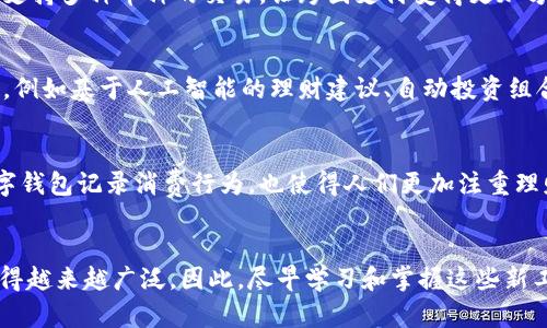    2025必看：丌的数字钱包如何改变你的财务管理方式  / 

 guanjianci  数字钱包, 丌, 财务管理, 未来科技  /guanjianci 

引言：数字化时代的财务管理新选择
在当今数字科技飞速发展的时代，许多传统的财务管理方式逐渐被推到一旁，随着越来越多的人使用数字钱包，特别是丌这样的创新型数字钱包，未来的财务管理必将发生翻天覆地的变化。因此，了解和掌握这些新工具，对于我们每个人来说都是至关重要的。

什么是丌的数字钱包？
丌的数字钱包是一种全新的数字支付和管理工具。与传统钱包不同，它不仅仅是存储现金和银行卡的信息，更是综合了各种数字货币、积分、票据等多种金融服务于一体的智能平台。丌的数字钱包利用先进的区块链技术和智能合约，让用户能以更安全、高效的方式处理支付和理财。

丌的数字钱包带来的便捷与安全
首先，丌的数字钱包让我们的支付变得前所未有的便捷。你可以在任何支持丌的商家购买商品，只需要轻轻一刷手机或者输入验证码，即可完成支付，无需携带钱包和现金。此外，丌还提供了多重安全机制，比如指纹识别和面部识别，确保用户的资金安全。因此，用户在使用丌的数字钱包时，可以体验到一种前所未有的安全感。

丌的数字钱包功能多样，满足多种需求
丌的数字钱包不仅仅是支付工具，还具备了投资、理财、记账等多种功能。例如，用户不仅可以对接银行账户进行直接支付，还可以通过丌的数字钱包进行股票、基金等投资理财操作。此外，丌还允许用户记录消费明细，帮助用户更清晰地了解自己的消费模式，以便进行更合理的财务规划。因此，丌的数字钱包实实在在地为用户的日常生活提供了极大的便利。

如何使用丌的数字钱包？
使用丌的数字钱包非常简单，首先你需要下载相应的应用程序并注册账户。接着，你可以根据自己的需求，将银行账户、信用卡或其他支付方式添加到丌账户中。同时，丌还支持多种币种的交易，让跨国支付变得更加方便。完成这些步骤后，你就可以通过手机进行各种支付、转账、投资等操作，非常简单直接。

未来的趋势：数字钱包的演变与发展
然而，随着数字支付的普及，数字钱包的市场竞争也日趋激烈。丌需要不断推出新的功能和服务，以保持用户的忠诚度。未来几年，丌预计将增加更多智能化、个性化的服务，例如基于人工智能的理财建议、自动投资组合等。因此，丌的数字钱包在未来的发展中，将不仅仅是一个支付工具，更是一个智能理财助手。

丌的数字钱包如何影响我们的生活方式
此外，丌的数字钱包也在潜移默化中影响着我们的生活方式。越来越多的人开始接受无现金支付，购物时不再需要带钱包，生活的便利性大大提升。同时，用户通过丌的数字钱包记录消费行为，也使得人们更加注重理财，提升了财务管理的意识。因此，可以说丌的数字钱包在改变我们的支付习惯的同时，也在推动整个社会向数字化、智能化的方向发展。

总结：抓住数字化的浪潮
综上所述，丌的数字钱包不仅在功能上展示了未来数字支付的无限可能性，更在生活中带来了切实的改变。随着更多人加入到数字化的潮流中，丌的数字钱包的应用将变得越来越广泛，因此，尽早学习和掌握这些新工具，将会使我们在未来的财务管理中立于不败之地。正如每一次科技革命都带来了新的机遇，丌的数字钱包就是我们这次数字化浪潮中的一部分，抓住它，未来无可限量。