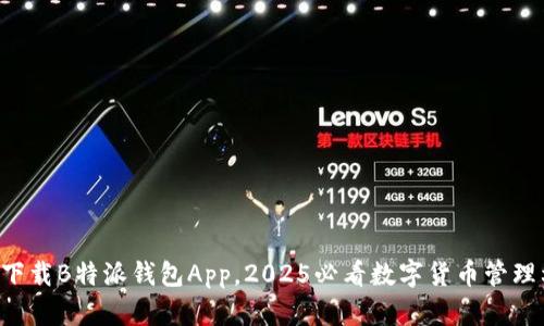 立即下载B特派钱包App，2025必看数字货币管理利器！