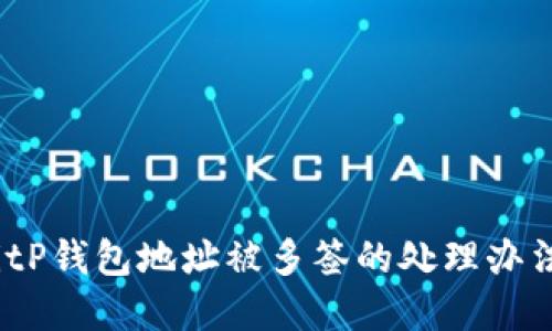 立即了解：BitP钱包地址被多签的处理办法与风险管理