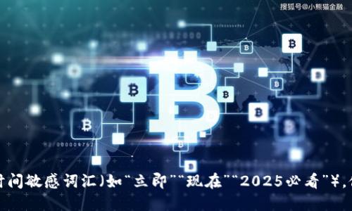 思考一个的，加入时间敏感词汇（如“立即”“现在”“2025必看”），促使读者点击，放进