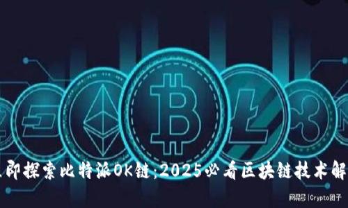 立即探索比特派OK链：2025必看区块链技术解析