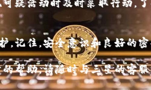 三星钱包怎么加密码

如果您希望为您的三星钱包添加密码保护，以保障您的个人信息和资金安全，以下是详细步骤及相关信息。

1. 打开三星钱包
首先，您需要在您的三星手机上打开三星钱包应用。如果您尚未下载该应用程序，请前往Google Play商店或Samsung Galaxy Store进行下载和安装。

2. 访问设置
在三星钱包主界面上，找到并点击右上角的“菜单”图标（通常是三个垂直的点）。在弹出的菜单中，选择“设置”选项。这将带您进入三星钱包的设置页面。

3. 找到安全设置
在设置页面中，您会看到多个选项。您需要找到“安全性”或“隐私”设置，这里是您可以管理密码和其他安全措施的地方。

4. 设置密码
在安全设置中，找到“密码保护”或“更改密码”选项。点击后，系统将提示您输入当前密码（如果有的话），然后您可以设置新的密码。请确保您的密码既复杂又易于您记忆，通常包含字母、数字和符号的组合。

5. 启用其他安全选项
除了设置密码外，您还可以考虑启用其他安全选项。例如，您可以启用指纹识别或面部识别，这样可以在不输入密码的情况下快速访问三星钱包。

6. 确认和保存设置
完成密码设置后，系统通常会要求您确认一遍新密码。确保输入正确后，保存所有设置。您将收到一条确认消息，表示密码已成功设置。

7. 测试密码
为了确保密码设置成功，您可以退出三星钱包并重新打开它。输入您刚刚设置的密码，检查它是否有效。如果输入正确，您应该能够顺利进入您的三星钱包。

8. 保护个人信息的重要性
通过为您的三星钱包设置密码，您可以有效地保护您的个人信息和金融数据。在如今信息安全形势严峻的环境下，采取措施来确保隐私和资金的安全至关重要。此外，定期更换您的密码，并避免使用过于简单或常见的密码，这也是防止个人信息被盗的重要步骤。

9. 了解其他安全功能
三星钱包还提供了一些其他的安全功能，例如交易通知和异常活动警报。这些功能能够帮助您实时监控自己的财务状态，让您在出现可疑活动时及时采取行动。了解这些功能将有助于您更有效地管理和保护自己的财务。

10. 总结
为三星钱包加密码是保护您敏感信息和财务安全的一个重要步骤。通过简单的设置过程，您能够为自己的移动支付平台增添一层保护。记住，安全意识和良好的密码习惯是保障个人及财务安全的重要基石。希望这些步骤能帮助您顺利设置三星钱包密码，并提示您务必谨慎对待个人信息的保护。

通过以上详细的步骤，您现在应该可以为您的三星钱包成功设置密码，并增加您的信息安全性。如果您还有其他疑问或者需要进一步的帮助，请随时与三星的客服支持进行联系，获取更专业的指导。