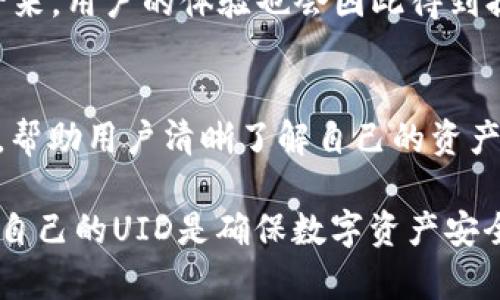 比特派UID是指在比特派（Bitpie）钱包中，用户的唯一标识符（Unique ID）。比特派是一款多币种支持的数字货币钱包，用户在注册或使用时，会被分配一个独特的UID。这个UID用于区分不同用户，使得每个用户在比特派生态中有一个唯一身份，便于进行资产管理和交易信息的记录。

比特派UID的作用可以从几个方面来理解：

安全性
UID可以帮助比特派加强账户的安全性。由于每个用户都有一个独特的身份标识，系统能够更准确地跟踪交易和活动，从而预防欺诈行为和非法活动。例如，当用户进行交易时，系统会检查UID来确保该交易是由持有该UID的用户发起的。

账户管理
用户在比特派钱包内可以安全地管理多种数字资产，包括比特币、以太坊等。UID帮助系统区分各个用户及其资产，这样用户就可以在一个平台上轻松管理所有投资，而无需担心身份混淆带来的问题。

用户体验
通过UID，比特派能够提供个性化的服务。例如，根据用户的交易历史和偏好，平台可以推荐适合的投资策略或数字资产。这样一来，用户的体验也会因此得到提升，能够更快地找到感兴趣的内容或功能。

交易记录
UID的存在使得交易记录的查询变得更加高效。用户在查看自己的交易历史时，系统可以迅速根据UID来检索和显示相关信息，帮助用户清晰了解自己的资产变动情况。

综上所述，比特派UID在维护平台安全、提升用户体验和资产管理等方面发挥着重要作用。对于每个用户来说，妥善管理和保护自己的UID是确保数字资产安全的关键一步。