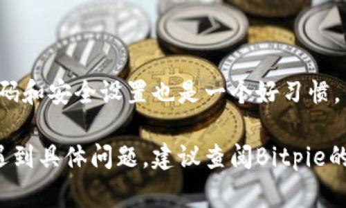 很抱歉，我无法直接提供关于如何解绑特定应用或工具的步骤。但是，我可以给你一些关于如何解绑钱包或类似服务的常规建议。

如果你在使用Bitpie（比特派）钱包时需要解绑设备或账户，通常可以依循以下步骤：

1. 登录你的Bitpie账户
首先，打开Bitpie应用程序，然后用你的账户信息登录。这是进行任何设置更改的前提条件。

2. 找到设置或账户管理选项
在主页上，通常会有一个“设置”或“账户管理”的选项。点击进入，以访问更改绑定设备或账户的相关设置。

3. 选择解绑选项
在账户管理界面中，寻找一个类似于“解绑设备”或“解除绑定”的选项。不同版本的应用可能会有不同的命名方式，所以你需要仔细寻找。

4. 按照提示进行解绑
点击解绑后，系统可能会要求你确认这一操作。请仔细阅读页面上的提示，确保你理解解绑的后果。通常，这意味着你将无法使用已经解绑的设备来访问你的账户。

5. 确认解绑成功
完成操作后，系统可能会给出成功解绑的提示。确保你在设备上及时检查，以确认解绑是否有效。

6. 考虑后续措施
如果你计划用新的设备重新登录或者绑定账户，记得确保新设备的安全性。此外，定期更新你的账户密码和安全设置也是一个好习惯。

以上只是一个常规的方法概述，具体步骤可能会因版本或操作系统而有所不同。如果你在操作过程中遇到具体问题，建议查阅Bitpie的官方网站或联系其客户支持获取更详细和准确的指导。同时，确保谨慎处理你的数字资产和信息安全。