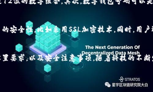 在现代数字经济中，数字钱包作为一种新兴的支付方式，越来越受到消费者和商家的青睐。那么，关于数字钱包号码的位数，实际上并没有统一的标准，具体情况可以因不同的数字钱包服务提供商而异。以下是对数字钱包号码位数的详细介绍。

什么是数字钱包？
数字钱包是一种允许用户以电子方式存储、管理和使用资金的应用程序或平台。通过数字钱包，用户可以进行在线购物、转账、支付服务费用，甚至在某些情况下，进行投资。以支付宝、微信支付、Apple Pay等为代表的数字钱包，在全球范围内得到了广泛的应用。

数字钱包号码的组成
用户在注册数字钱包时，往往需要提供一些个人信息，并创建一个使用该钱包的账户。这个账户通常会关联一个独特的数字钱包号码。尽管数字钱包号码的长度因平台而异，但一般来说，它们的位数多在10到20位之间。

如何判断数字钱包号码的位数？
首先，不同的支付平台会有不同的规则。例如，支付宝的账户通常是由数字和字母组成，有时会达到16位，而PayPal账户则是12位的数字组合。其次，数字钱包号码可以是银行卡号、手机号或者是系统生成的一串随机字符。因此，使用者在选择数字钱包时，需要注意每个平台的规则和相关信息。

数字钱包号码的安全性
除了位数外，数字钱包号码的安全性也是使用者需要关注的重点。由于数字钱包涉及到用户的财务信息，因此必须确保接口的安全性，比如采用SSL加密技术。同时，用户还需要定期更改密码、启用双重验证等措施，以增加账户的安全性。

总结
总的来说，数字钱包号码的位数可以因平台而异，用户在选择使用哪个数字钱包时，不妨先了解一下特定平台对于账号的设置要求，以及安全注意事项。随着科技的不断发展，数字钱包的功能与安全性也在不断提升，使用者应保持警惕，合理利用这一现代化的支付工具。

希望以上信息能够帮助您更好地理解数字钱包号码的相关知识。如需进一步了解，请随时问我！