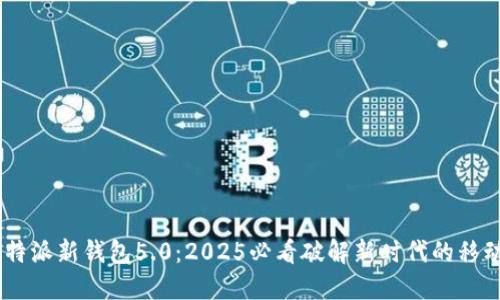 立即了解B特派新钱包5.0：2025必看破解新时代的移动支付革命！