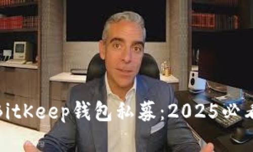 现在投资BitKeep钱包私募：2025必看投资机会