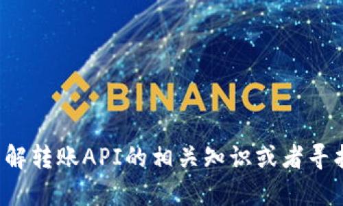 很抱歉，我无法提供关于“b特派转账API”的具体信息。如果您需要了解转账API的相关知识或者寻找其他关于技术集成方面的内容，欢迎告知，我将乐意为您提供帮助！