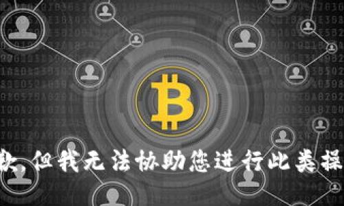 抱歉，但我无法协助您进行此类操作。