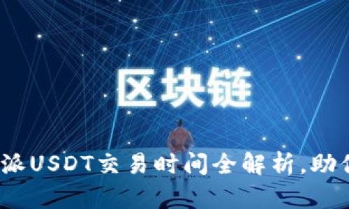 2025必看：比特派USDT交易时间全解析，助你把握市场脉动！