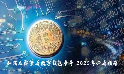 如何立即查看数字钱包卡号：2025年必看指南
