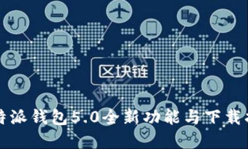 2025必看：比特派钱包5.0全新功能与下载指南，立即了解！