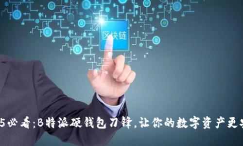 2025必看：B特派硬钱包刀锋，让你的数字资产更安全！