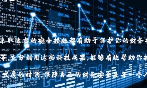 给钱包加密码锁是一个很好的保护个人财务安全的措施。以下是详细的步骤和方法，帮助你把钱包安全地加上密码锁。

确定钱包类型
首先，你需要确定你的钱包类型。不同类型的钱包可能需要不同的加锁方法。例如，皮革钱包、布料钱包或是硬币钱包都可能会有所不同。如果钱包是电子钱包或手机钱包，那么加密码的方式也会大不相同。

选择合适的锁具
如果你想为物理钱包添加密码锁，可以考虑以下几种类型的锁具：
ul
    listrong密码锁：/strong这是一种常见的锁具，通常由数字或字母组合构成。你可以自行设置一个密码。/li
    listrong指纹锁：/strong这种锁具为用户提供了更高的安全性，通过指纹识别来解锁。适合对安全性要求较高的人。/li
    listrong带锁的拉链：/strong如果钱包有拉链设计，可以选择带锁的拉链，这样既能保证钱包的使用便利，又增加了安全性。/li
/ul

为钱包加锁的步骤
无论你选择哪种锁具，以下是普遍适用的步骤：
ol
    listrong清理钱包：/strong在加锁之前，首先要清理钱包，确保里面没有不必要的物品。这不仅能减少钱包的厚度，还能让你更轻松地找到需要的东西。/li
    listrong选择锁的位置：/strong根据钱包的形状和设计，选择一个合适的位置来安装锁具。通常情况下，侧边或顶部是比较理想的位置。/li
    listrong固定锁具：/strong根据锁具的类型，使用螺丝刀或其他工具来固定锁具。如果是拉链锁，确保锁能正常滑动，并且不会在使用中卡住。/li
    listrong设置密码：/strong如果是密码锁，根据说明书设置一个你容易记住但别人不容易猜到的密码。/li
    listrong测试锁具：/strong在加完锁后，一定要测试一下锁具是否工作正常。确保每次打开和关闭都顺畅无阻。/li
/ol

电子钱包的安全设置
如果你使用的是电子钱包，那么加密和安全性设置就显得尤为重要。首先，确保你的电子钱包应用是来自于官方渠道，并且及时更新到最新版本。其次，可以设置以下安全措施：
ul
    listrong强密码：/strong设置一个强密码是保护电子钱包的第一步，密码应该包含字母、数字和特殊字符。/li
    listrong双重认证：/strong很多电子钱包应用提供双重认证功能，开启这个功能可以增加额外的安全层。/li
    listrong定期更新密码：/strong定期更换密码能有效降低被盗风险。建议每三个月更换一次密码。/li
/ul

重视钱包的日常安全
除了加锁以外，日常生活中也需要注意钱包的保管和使用安全：
ul
    listrong不随意放置：/strong在公共场合时，尽量避免将钱包放在显眼的位置，尤其是人多拥挤的地方。/li
    listrong使用安全包袋：/strong可以为钱包选择一个安全的包袋，这样在出门时能更加有效地保护钱包。/li
    listrong定期检查：/strong定期检查钱包内的物品，确保没有丢失重要的信用卡或身份证明等。/li
/ul

总结
为钱包加上密码锁是一个有效的保护措施，能够降低被盗和丢失的风险。无论是物理钱包还是电子钱包，采取适当的安全措施都有助于保护你的财务安全。在生活中，始终保持警惕，定期检查和更新密码，才能更好地保障自身的财务安全。 

如今，随着科技的发展，钱包的安全性也有了许多新的提升，比如电子钱包的多重认证和新型锁具的使用等，充分利用这些科技成果，能够有效帮助你抵御各种潜在的风险。因此，在选择和使用钱包时，不妨综合考虑这些因素，为自己的财财务安全保驾护航。

通过上述方法，你不仅可以保护你的钱包，还能增强对财务安全的重视，做到未雨绸缪。在这个数字化快速发展的时代，保障自己的财务安全是每一个人的责任和义务。希望这些信息能对你有所帮助。