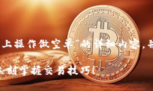 在这里，我将为您提供有关“如何在BitP平台上操作做空单”的详细内容，并结合相关的信息使其富有深入性和实用性。

2025必看：如何在BitP平台上成功做空单，立刻掌握交易技巧！