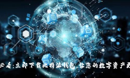 2025必看：立即下载比特派钱包，让您的数字资产更安全！