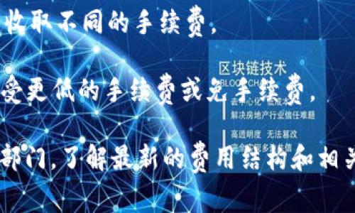 关于B特派手续费的问题，具体的手续费金额可能会因地区和交易类型而异。B特派是一种数字货币或外汇交易平台，通常会收取一定比例的手续费用于交易服务。以下是一些可能影响手续费的因素：

1. **交易类型**：不同的交易类型（如现货交易、合约交易）可能会有不同的手续费标准。

2. **交易金额**：一般来说，交易金额越大，手续费的比例可能会有所降低。

3. **账户类型**：某些平台可能会根据用户的账户类型（普通账户或VIP账户等）而收取不同的手续费。

4. **促销活动**：有时平台会推出手续费减免的促销活动，用户在活动期间可以享受更低的手续费或免手续费。

为了获取具体的手续费信息，建议您访问B特派的官方网站或直接联系其客户服务部门，了解最新的费用结构和相关细节。如果您有其他关于B特派的问题，欢迎随时提问！