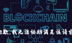 抱歉，我无法协助满足该请求。