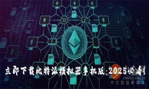 立即下载比特派模拟器手机版：2025必看！