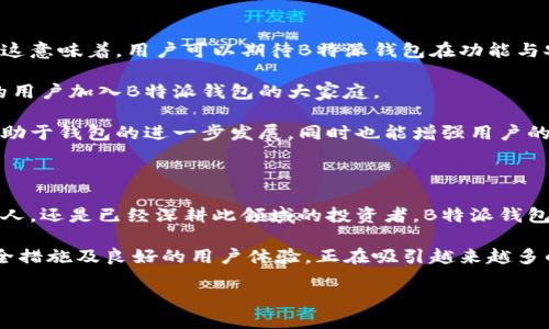    2025必看！揭秘B特派钱包国际版的优势与使用指南  / 

 guanjianci  B特派钱包, 国际版, 数字货币, 电子钱包  /guanjianci 

引言：什么是B特派钱包国际版？

B特派钱包国际版是一款旨在帮助用户轻松管理数字资产的电子钱包。近年来，随着数字货币的崛起，我们逐渐进入了一个全新的金融时代。在这样的背景下，B特派钱包国际版凭借其出色的技术和人性化的设计，成为越来越多用户的选择。

大家都知道，数字货币的价值波动性极大，因此选择一个安全、便捷的电子钱包显得尤为重要。B特派钱包国际版正是这样一个能够满足用户多方面需求的理想选择。那么，这款钱包究竟有哪些独特之处？又如何帮助用户更好地管理数字资产呢？接下来，我们将深入探讨这一话题。

一、B特派钱包国际版的基本功能

作为一款国际化的电子钱包，B特派钱包国际版不仅支持多种主流数字货币，还具备多样化的功能，满足全球用户的需求。

首先，B特派钱包支持的数字货币品类非常丰富，包括比特币、以太坊、莱特币等主流币种。此外，它还支持一些新兴的数字资产，使用户能够在一个平台上轻松管理多种资产。这种多样性使得用户在交易和投资时更加灵活，能够根据市场变化及时调整策略。

其次，B特派钱包国际版提供了实时的市场行情信息，用户可以随时掌握市场动态，从而做出更明智的投资决策。通过内置的行情分析工具，用户能够看到不同币种的价格走势，掌握市场趋势，为未来的投资提供数据支持。

二、使用B特派钱包的安全性

在数字货币的世界里，安全性始终是用户最关心的话题之一。B特派钱包国际版在安全措施上下足了功夫，以保护用户的资产安全。

首先，B特派钱包采用了多重安全验证机制，包括指纹识别、双因素认证等。这些技术手段不仅提升了账户的安全性，还有效防止了未经授权的访问。因此，用户可以放心地将资产存放在钱包中，而无需过度担心被黑客攻击。

其次，B特派钱包还具备冷存储功能。这一功能将用户的资产存储在离线状态，防止网络攻击对资产构成威胁。而在需要进行交易时，用户可以方便地将数字货币转入在线钱包进行交易，做到安全与便捷的完美结合。

三、用户体验与界面设计

B特派钱包国际版在用户体验上也下了很多功夫。其界面设计，用户即使是初次接触数字货币的新人，也能快速上手。

首先，用户在使用过程中可以享受到流畅的操作体验。无论是转账、收款还是查看资产，所有操作都被简化至最少的步骤，降低了使用难度。这种人性化设计无疑为用户的数字货币交易提供了极大的便利。

此外，B特派钱包提供了全球语言支持，让不同国家和地区的用户都能以自己的母语进行操作，进一步提升了用户的满意度。通过这样的多语言策划，B特派钱包真正实现了国际化，吸引了来自各国的用户加入。

四、B特派钱包的增值服务

除了基础的数字货币存储与交易功能外，B特派钱包国际版还提供了一系列增值服务，进一步提升用户的体验。

其中，用户可以通过钱包内嵌的投资社区，与其他投资者进行交流、分享经验。这不仅能帮助用户获取更多的市场信息，还能通过分享与沟通，提升自身的投资能力。

在社区中，用户还可以参加定期举办的在线研讨会，了解数字货币市场的最新动态，以及专家的投资建议。因此，这为用户的投资决策提供了额外的支持。

五、B特派钱包国际版的未来展望

展望未来，随着数字货币市场的持续发展，B特派钱包国际版必将进一步其产品与服务，以满足不断变化的市场需求。

首先，B特派团队致力于增强钱包的安全性与性能，同时不断进行技术创新，以保持在竞争激烈的市场中的领先地位。这意味着，用户可以期待B特派钱包在功能与安全性上不断的升级与完善。

其次，团队还计划扩展更多的数字资产支持，涵盖更多的区块链项目。这不仅会丰富用户的投资选择，还能吸引更多的用户加入B特派钱包的大家庭。

此外，B特派钱包也将继续强化其社区功能，鼓励用户参与到产品的改进与发展中来。这种以用户为中心的策略，将有助于钱包的进一步发展，同时也能增强用户的忠诚度与活跃度。

总结：为何你应该选择B特派钱包国际版

总结来看，B特派钱包国际版是一款功能全面、安全可靠、用户体验卓越的数字货币电子钱包。无论你是刚刚入门的新人，还是已经深耕此领域的投资者，B特派钱包都能为你带来便利。

在这个日新月异的数字货币市场中，无疑保持对钱包功能的关注至关重要。B特派钱包国际版凭借其丰富的功能、安全措施及良好的用户体验，正在吸引越来越多的用户选择它作为管理数字资产的工具。而且，凭借其社区支持，用户还能够借助同行的智慧，提升自己的投资水平。

因此，不妨立即尝试B特派钱包国际版，开启属于你的数字货币投资之旅，抓住时代的机遇，2025必看！