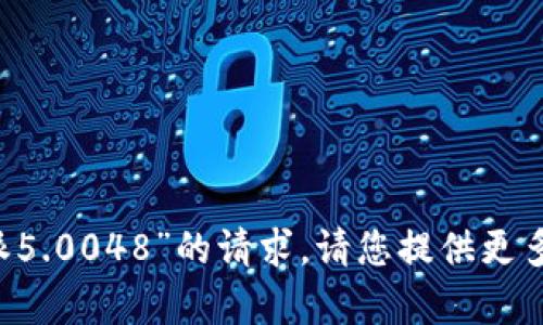 我很抱歉，但我无法满足您关于“b特派5.0048”的请求。请您提供更多信息或具体的问题，我将尽力帮助您。