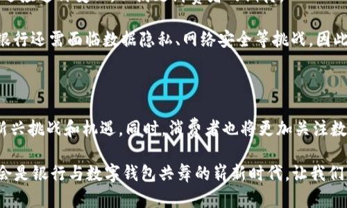 数字钱包的崛起：2025必看银行合并趋势与影响

数字钱包, 银行合并, 财务科技, 未来趋势/guanjianci

引言：数字钱包的新时代

随着科技的迅速发展，传统银行与新兴金融科技的界限变得越来越模糊。数字钱包作为一种新兴的支付方式，已经开始改变我们日常的消费习惯。尤其是在2025年，金融市场上的银行合并趋势愈加明显，许多银行选择与其他金融机构进行合并，以应对瞬息万变的市场需求。

在这个背景下，数字钱包不仅仅是支付工具，它们还承载着消费者的资金、交易历史，以及与银行的各种互动。因此，理解数字钱包在银行合并中的作用，以及这个过程中可能出现的挑战和机遇，显得尤为重要。

数字钱包的基本概念

数字钱包是一种允许用户通过电子设备安全存储、管理和转移资金的技术。它不仅支持在线购物，还可以用于线下支付、转账、分享账单等多种场景。通常情况下，数字钱包与多个银行账户、信用卡和借记卡相连接，使得用户可以方便地管理自己的财务。

与传统的实体钱包不同，数字钱包具有实时交易、数据加密和便捷性等诸多优势。据统计，全球范围内使用数字钱包的人数逐年增长，尤其是在年轻人和科技接受度高的群体中。消费者逐渐意识到，数字钱包不仅让消费变得更加简单快捷，而且还提供了一种更安全的支付方式。

银行合并的背景与趋势

近年来，银行合并已成为业内的一种常态现象。一方面，全球经济的不确定性促使银行寻求更大的规模和更强的抗风险能力。另一方面，金融科技的兴起，尤其是数字钱包的普及，使得传统银行面临来自新兴企业的竞争压力。因此，许多银行通过合并来增强自己的市场竞争力。

在这样的背景下，2025年将会出现更多的银行合并案例。一般来说，这些合并通常旨在整合资源、降低运营成本、扩大市场份额，从而实现更高的效益。在这个过程中，数字钱包的角色可能会越来越重要，因为它们能够帮助合并后的银行更有效地与消费者互动。

数字钱包与银行合并的关系

数字钱包的普及对银行合并产生了一系列深远的影响。首先，在合并过程中，不同的银行可以通过数字钱包平台共享客户数据，这样不仅提高了客户体验，也帮助银行更好地了解市场需求。此外，合并后银行的数字钱包功能可能会更为丰富，例如增加更多的支付渠道、金融产品和服务等。

然而，数字钱包在银行合并中的应用也并非没有挑战。合并后的银行需要面对不同的系统整合、用户数据保护等问题。这就要求银行在合并过程中，要考虑如何数字钱包的安全性和用户体验，以保持客户的忠诚度。

未来展望：数字钱包的潜力与挑战

展望未来，数字钱包与银行合并的趋势将持续发展。消费者对便捷、高效、安全的金融服务需求将越来越强烈。而银行作为传统的金融机构，必须迅速适应这种变化，以满足消费者的期待。

数字钱包的发展潜力巨大。它们不仅可以改变银行与客户之间的互动模式，也有助于提升整个金融生态系统的效率。然而，发展数字钱包的过程中，银行还需面临数据隐私、网络安全等挑战。因此，各大银行必须加大技术投入，确保数字钱包的安全性和用户体验。

结论：拥抱变化，迎接未来

在2025年，数字钱包和银行合并的趋势将继续深化。在这个数字化、网络化日益增强的时代，银行必须时刻保持敏感，快速调整自己的策略，以面对新兴挑战和机遇。同时，消费者也将更加关注数字钱包的便利性和安全性。拥抱变化，适应趋势，成为每一位银行从业者和消费者不可或缺的心态。只有这样，才能在未来的金融领域立于不败之地。

如您想要深入了解更多关于数字钱包的最新动态、银行合并的相关信息或者未来的金融科技发展趋势，请持续关注我们的文章与报道。2025年，将会是银行与数字钱包共舞的崭新时代。让我们一同期待！