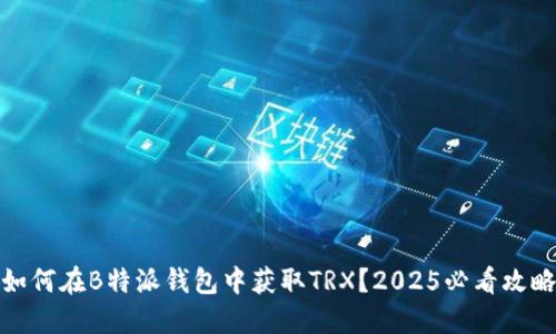 如何在B特派钱包中获取TRX？2025必看攻略