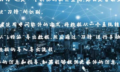 您提到的“b特派”和“刀锋”看起来是专业领域的术语或特定的软件、工具。通常情况下，导入或导出数据功能的实现取决于这些工具的兼容性和它们提供的API或导入功能。

如果“b特派”是一个数据管理工具或者某种特定的应用程序，而“刀锋”也是一个具体的软件系统，那么是否能直接导入数据通常会依赖于以下几点：

1. **文件格式兼容性**：确保“b特派”导出的数据文件格式能够被“刀锋”所识别。

2. **API接口**：若两个系统都有开放API，可以通过编写代码或者使用中间软件的方式，将数据从一个系统转移到另一个系统。

3. **手动导入功能**：很多软件系统提供手动导入功能，您可以从“b特派”导出数据，然后通过“刀锋”进行手动导入。

4. **第三方工具**：有时可以借助第三方数据迁移工具，来简化数据的导入导出流程。

建议您查阅相关软件的官方文档，或联系其客户支持，获取更具体的信息和指导。如果能够提供更具体的信息，例如两者的具体功能或用途，我将能给您提供更具针对性的建议。