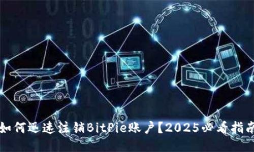 如何迅速注销BitPie账户？2025必看指南