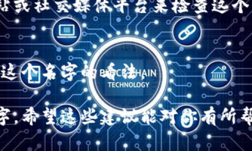 取一个数字钱包名字可以参考以下几个步骤，以确保它既吸引人又能传达出钱包的功能和特点。

### 1. 明确目标受众
首先，你需要想清楚你的目标用户是谁。是普通消费者、商家，还是加密货币投资者？明确这一点可以帮助你选择更适合的名称。

### 2. 确定核心特点
你的数字钱包有哪些独特的功能或特点？例如，安全性高、易于使用、支持多种货币、快速交易等。可以围绕这些特点来构思名字。

### 3. 使用相关词汇
结合跟“数字钱包”、“加密货币”、“安全”、“便捷”等相关的词汇，可以混合使用以形成名称。例如，“Crypto”（加密的），“Wallet”（钱包），“Secure”（安全的）等。

### 4. 考虑情感和文化
一个能引起情感共鸣的名字会更容易被记住。可以借鉴一些人们熟知的文化元素或流行语，增加名字的亲和力。例如，可以使用一些与财富、未来或科技相关的词。

### 5. 保持简短易记
选择一个、容易发音和拼写的名字，确保用户能够快速记住并分享。

### 示例名字
- **SecurePay**（安全支付）
- **CryptoNest**（加密巢）
- **QuickWallet**（快速钱包）
- **FutureFund**（未来基金）
- **EasyCoins**（轻松币）

### 6. 检查可用性
确保你选择的名字没有被其他品牌使用，你可以通过域名注册网站或社交媒体平台来检查这个名字的可用性。

### 7. 征求反馈
在确定最后的名字之前，可以问一些潜在用户的意见，看看他们对这个名字的看法。

通过以上这些步骤，你应该能够取出一个适合你数字钱包的好名字。希望这些建议能对你有所帮助！