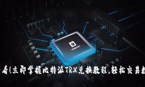 2025必看！立即掌握比特派TRX兑换教程，轻松交易数字资产