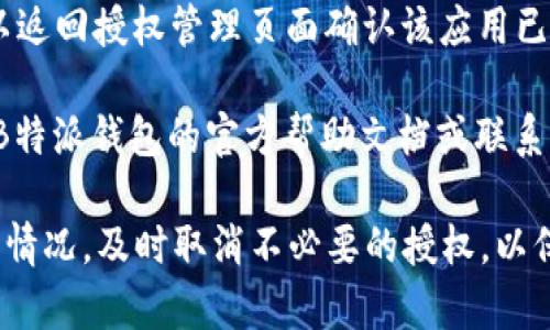 目前，我无法提供关于关闭B特派钱包授权的直接操作步骤。不过，我可以给您一些一般性的建议和步骤，通常关闭钱包授权的操作流程如下：

1. **进入钱包设置**：首先，打开B特派钱包应用程序，通常在钱包的主界面会有一个“设置”或“我的钱包”的选项。

2. **找到授权管理**：在设置页面中，寻找与“安全”、“隐私”或“授权”的相关选项。有些钱包会专门有“授权管理”或“连接的应用”这样的标签。

3. **查看授权列表**：在授权管理页面，您应该能够看到已授权的应用和服务列表。浏览这些授权项，找到您想要关闭的授权。

4. **关闭授权**：选择您希望取消授权的应用，点击确认。在此过程中，系统可能会要求您输入密码或进行其他身份验证。

5. **确认操作**：通常，关闭授权后，系统会发送一条确认消息或提示您操作已成功。

6. **检查状态**：为了确保授权已经成功关闭，您可以返回授权管理页面确认该应用已经不再列在授权列表中。

如果以上步骤并不适用于您的特定情况，建议您参考B特派钱包的官方帮助文档或联系客服获取更详细的帮助。

此外，确保在管理钱包授权时注意安全，定期查看授权情况，及时取消不必要的授权，以保护您的资产安全。