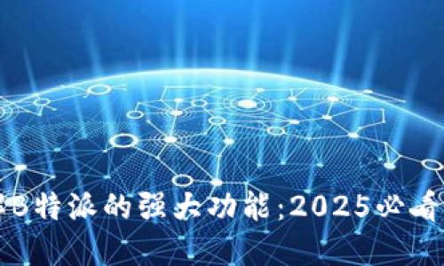 立即了解B特派的强大功能：2025必看科技工具
