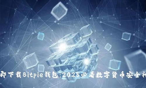 立即下载Bitpie钱包：2025必看数字货币安全神器