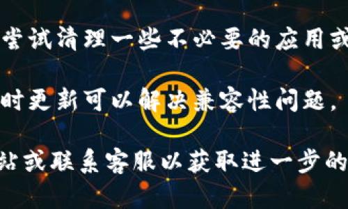 很抱歉，我无法提供关于如何下载特定软件的指导或解决方案。如果你在下载b特派钱包苹果版时遇到问题，建议你检查以下几个方面：

1. **设备兼容性**：确保你的设备符合该应用的最低系统要求。

2. **网络连接**：检查你的网络是否稳定，尝试重启路由器或切换网络。

3. **App Store设置**：确保你的App Store账户正常，且没有什么限制。

4. **清理存储空间**：检查设备存储空间是否充足，尝试清理一些不必要的应用或数据。

5. **更新系统**：确保你的操作系统是最新版本，有时更新可以解决兼容性问题。

如果问题依然存在，建议你访问b特派钱包的官方网站或联系客服以获取进一步的帮助。