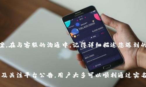 如何解决B特派实名认证无法通过的问题

在现代互联网时代，实名认证已成为保护账户安全的重要措施。这不仅能够防止身份盗用，还能提升用户的信任度。然而，有不少用户在使用B特派时遇到了实名认证无法通过的问题。本文将为您详细分析这一问题的原因，并提供切实可行的解决方案。

一、实名认证的必要性

实名认证是指通过一定的方式证明用户身份的过程。对于B特派这样的平台，实名认证不仅能够增强用户的安全感，还能提高平台的公信力。因此，当您在注册或使用该平台时，完成实名认证是一个重要的步骤。

二、B特派实名认证失败的常见原因

在进行实名认证时，用户可能会遇到各种问题。以下是一些常见的原因：

ul
    listrong信息不匹配：/strong实名认证时，系统会要求用户输入真实姓名和身份证号码。如果您填写的信息与身份证上的信息不一致，系统将无法通过验证。/li
    listrong网络问题：/strong认证过程中，如果网络连接不稳定，可能导致信息上传失败或延迟，进而造成认证不通过。/li
    listrong照片质量差：/strong上传的身份证照片模糊，或者未按照要求提供照片格式，都会影响认证结果。/li
    listrong系统维护：/strong平台有时会进行系统更新或维护，可能会导致实名认证服务暂时不可用。/li
/ul

三、解决B特派实名认证问题的步骤

面对实名认证的问题，用户可以尝试以下几种解决方案：

h41. 检查个人信息/h4
首先，确保您输入的真实姓名和身份证号码与身份证上的信息完全一致。这是通过实名认证的基本要求。因此，建议您在输入时仔细核对，提高通过率。

h42. 确保网络稳定/h4
在进行实名认证时，您需要确保网络连接稳定。可以尝试切换到Wi-Fi或更换网络环境，以提高成功率。

h43. 上传照片/h4
上传的照片质量至关重要，应确保照片清晰且符合平台要求。您可以在阳光充足的地方拍摄，确保身份证信息清晰可见。此外，应避免使用滤镜或任何可能产生视觉干扰的拍摄方式。

h44. 关注平台公告/h4
如果认证系统正在进行维护，您可能需要耐心等待。在这种情况下，建议定期检查B特派的官方网站或社交媒体以获取最新信息。

四、联系客服

如果以上方法仍无法解决您的问题，建议及时与B特派的客服团队进行联系。他们能够提供更专业的帮助，针对您的具体情况提出解决方案。在与客服的沟通中，记得详细描述您遇到的情况，包括您已尝试过的解决方法，以便客服更快地帮助您解决问题。

五、总结

通过实名认证对于使用B特派至关重要，而遇到实名认证失败的情况也并不少见。通过仔细检查个人信息、确保网络稳定、上传照片质量以及关注平台公告，用户大多可以顺利通过实名认证。然而，若问题依然存在，则联系客户服务是最有效的解决方案。希望每位用户都能轻松完成实名认证，享受B特派带来的便利与乐趣。