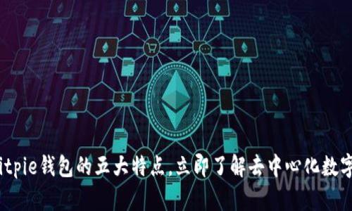 2025必看：Bitpie钱包的五大特点，立即了解去中心化数字资产的未来！