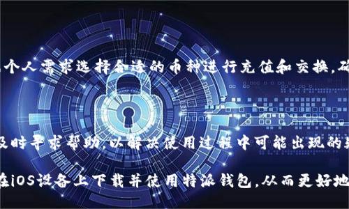 特派钱包iOS怎么下载

随着数字货币的迅速普及，越来越多的人开始使用数字钱包来管理和交易他们的资产。在众多数字钱包应用中，特派钱包凭借其用户友好的界面和强大的安全性，受到了用户的广泛欢迎。如果你是iOS用户并且想要下载特派钱包，本文将为你提供详细的步骤和相关信息。

1. 确认设备要求

首先，在下载特派钱包之前，确保你的iOS设备满足其最低系统要求。特派钱包通常要求在iOS 11.0或更高版本上运行。因此，可以在设备的“设置”中检查你的iOS版本。如果你的版本较低，建议先更新设备。

2. 打开App Store

接下来，找到你的设备上的App Store图标并点击打开。App Store是苹果官方的应用下载平台，用户可以在这里搜索并下载需要的应用程序。确保你的设备已连接Wi-Fi，以便获得更快的下载速度。

3. 搜索特派钱包

在App Store的搜索栏中输入“特派钱包”，然后点击搜索。此时，会出现与“特派钱包”相关的应用列表。请确保选择官方的特派钱包应用，通常它会有明显的标识和大量好评。

4. 下载和安装

找到特派钱包应用后，点击“获取”按钮，系统会要求你输入Apple ID的密码或进行Face ID/Touch ID验证。这是为了确保安全性并确认是你本人在下载应用。

5. 等待下载完成

应用下载完成后，你会看到“打开”按钮，你可以直接点击打开特派钱包，或者在主屏幕上找到它的图标，点击进入。

6. 注册和登录

首次打开特派钱包，你需要进行注册。根据提示填写你的信息，设置安全密码，并完成必要的KYC（了解你的客户）流程。此过程可能会涉及上传身份证明文件，确保遵循提示，以便顺利完成注册。

7. 了解钱包功能

注册完成后，进入主界面，你会看到特派钱包提供的各种功能选项，包括资产管理、转账、交易等。建议花时间熟悉各个功能，以便更加高效地使用。

8. 开启安全措施

为了保护你的数字资产，特派钱包提供多种安全措施。例如，你可以启用双重验证（2FA），设置安全问题，以及定期备份你的钱包数据。这些安全功能能够有效降低资产被盗或丢失的风险。

9. 充值与交易

一旦你熟悉了钱包的操作，可以尝试进行充值和交易。不同于传统银行，特派钱包支持多种数字货币，你可以根据个人需求选择合适的币种进行充值和交换。确保在进行交易时仔细确认地址和金额，避免错误导致资产损失。

10. 客户支持

在使用过程中，如果遇到任何问题，特派钱包提供多种客户支持渠道，包括在线客服、邮件支持和社交媒体联系。及时寻求帮助，以解决使用过程中可能出现的疑惑和问题。

总之，特派钱包作为一款高效、安全的数字资产管理工具，已成为许多用户的首选。通过上述步骤，你可以轻松地在iOS设备上下载并使用特派钱包，从而更好地管理你的数字货币资产。希望你在数字货币的世界里一切顺利！