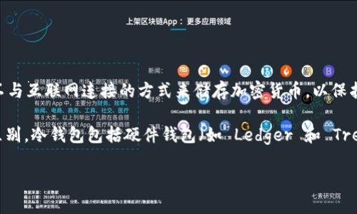 Bitp 不是冷钱包，而是一个加密货币交易平台。冷钱包（Cold Wallet）通常指的是一种不与互联网连接的方式来储存加密货币，以保护资产免受黑客攻击和在线诈骗的风险。

如果你对加密货币的存储有兴趣，可以了解更多关于冷钱包与热钱包（Hot Wallet）的区别。冷钱包包括硬件钱包（如 Ledger 和 Trezor）和纸钱包，而热钱包则是指连接互联网的数字钱包，如交易所钱包和移动应用钱包。

如果你需要更详细的信息或者其他相关帮助，请告诉我！